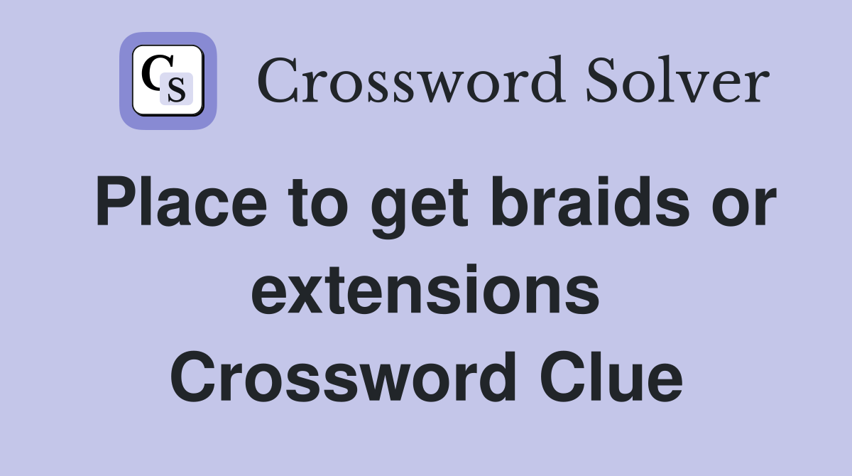 Place to get braids or extensions Crossword Clue