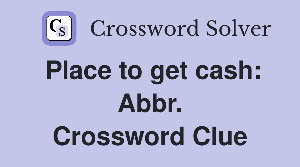 Place to get cash: Abbr. Crossword Clue