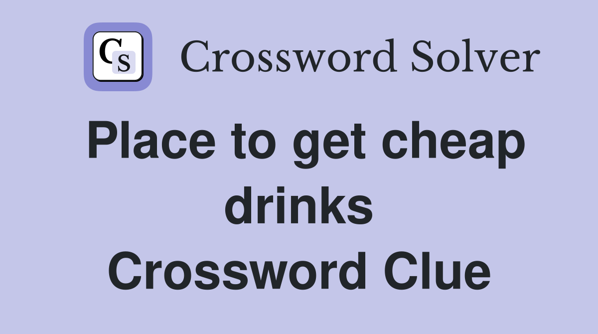 Place to get cheap drinks Crossword Clue