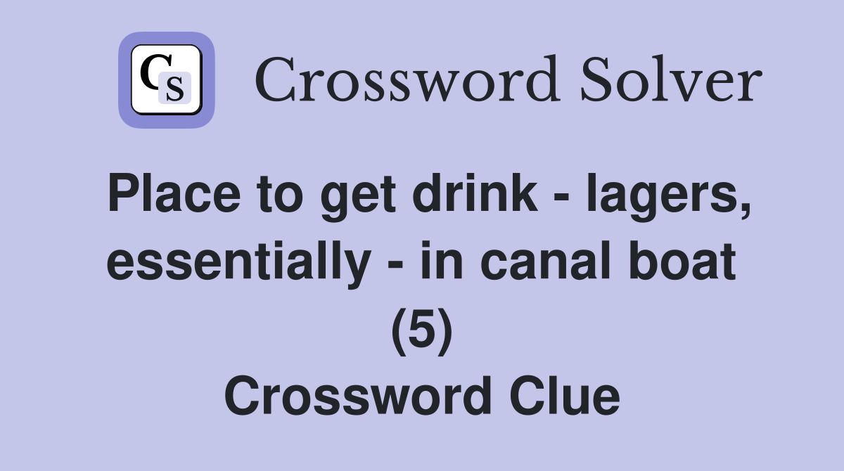 Place to get drink - lagers, essentially - in canal boat (5) Crossword Clue