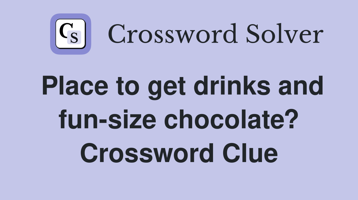 Place to get drinks and fun-size chocolate? Crossword Clue