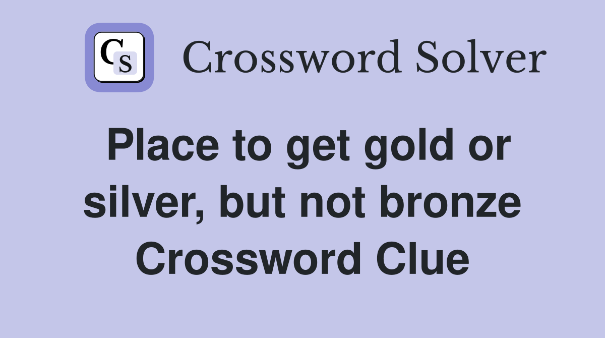 Place to get gold or silver, but not bronze Crossword Clue