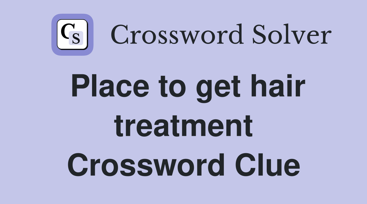 Place to get hair treatment Crossword Clue