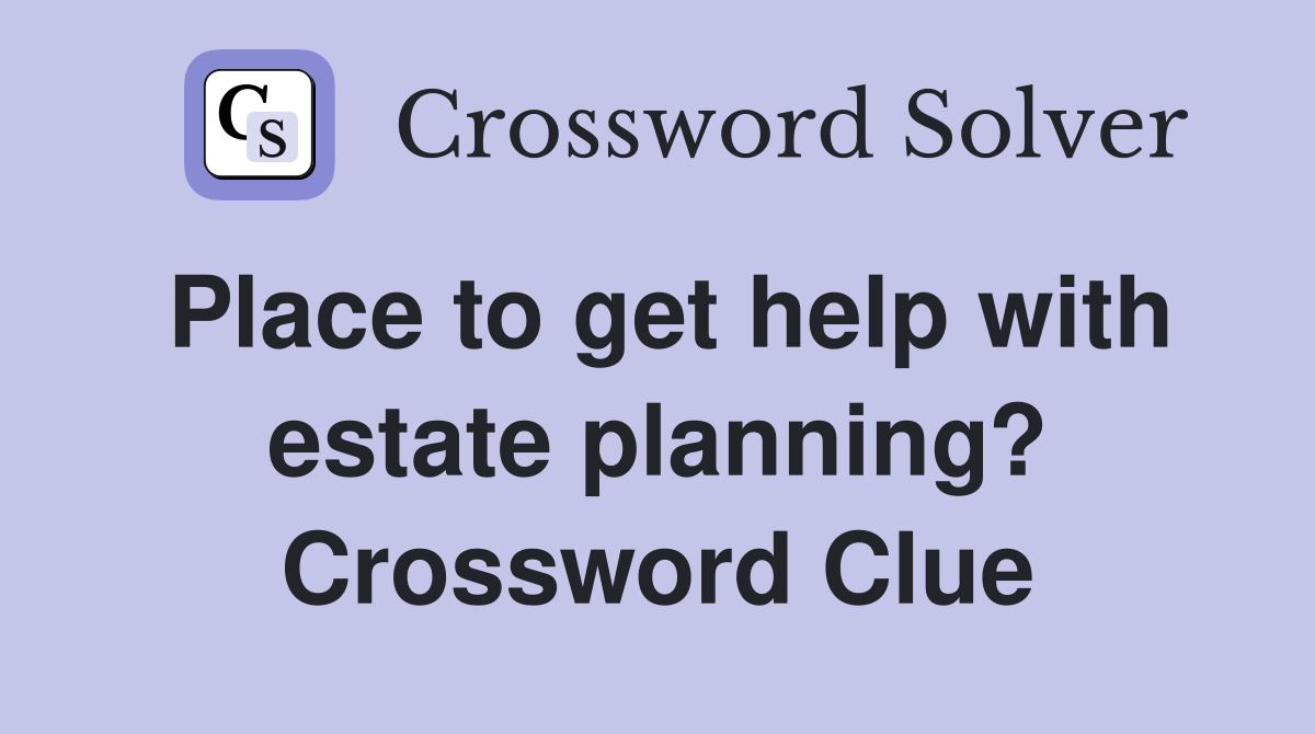 Place to get help with estate planning? Crossword Clue