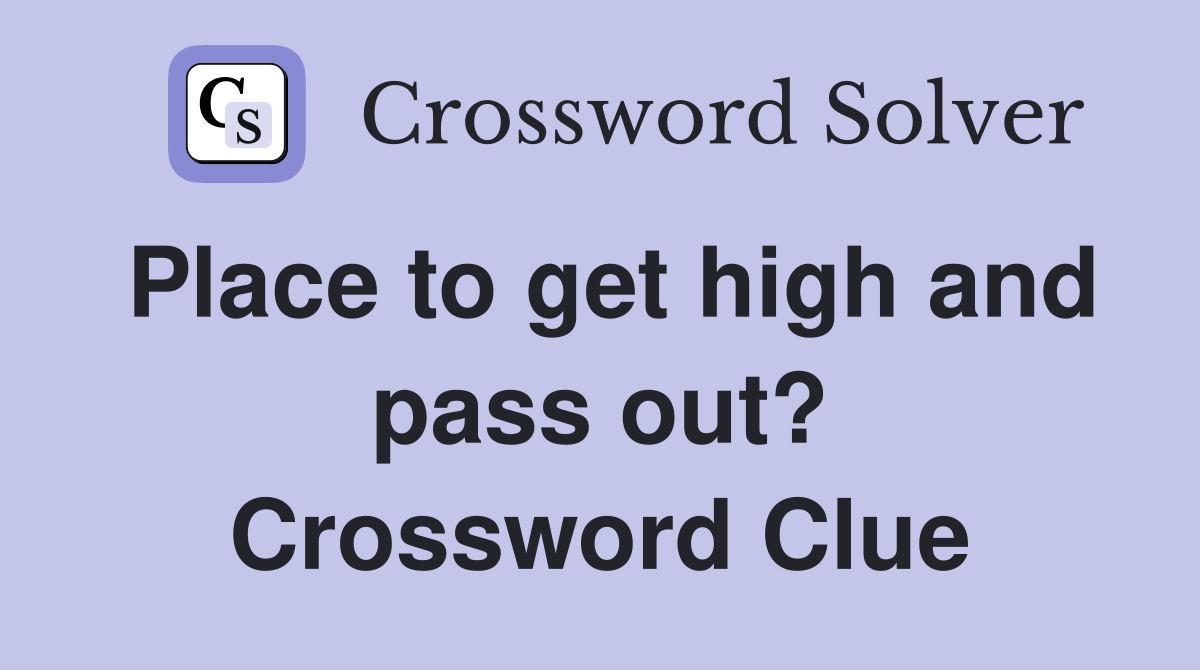 Place to get high and pass out? Crossword Clue