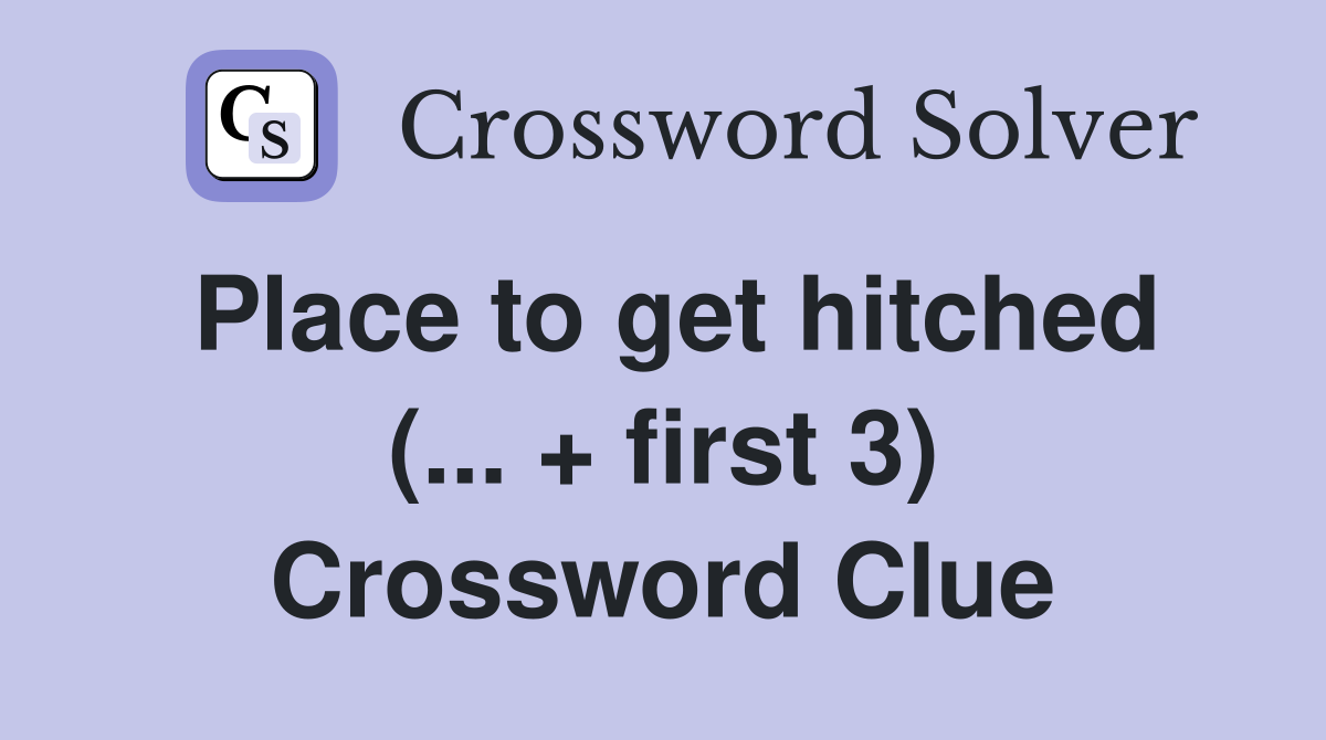 Place to get hitched (... + first 3) Crossword Clue