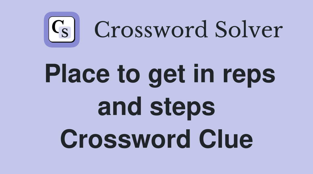 Place to get in reps and steps Crossword Clue