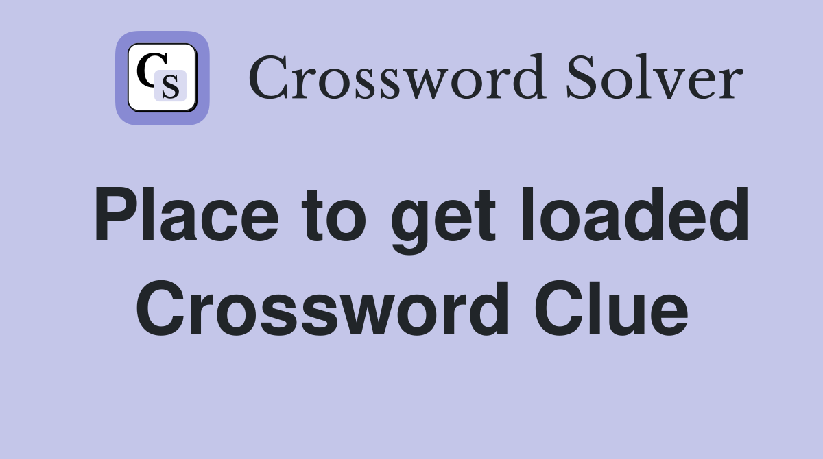 Place to get loaded Crossword Clue
