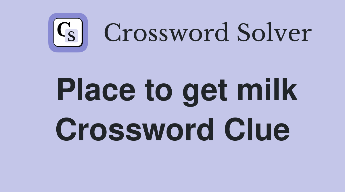 Place to get milk Crossword Clue