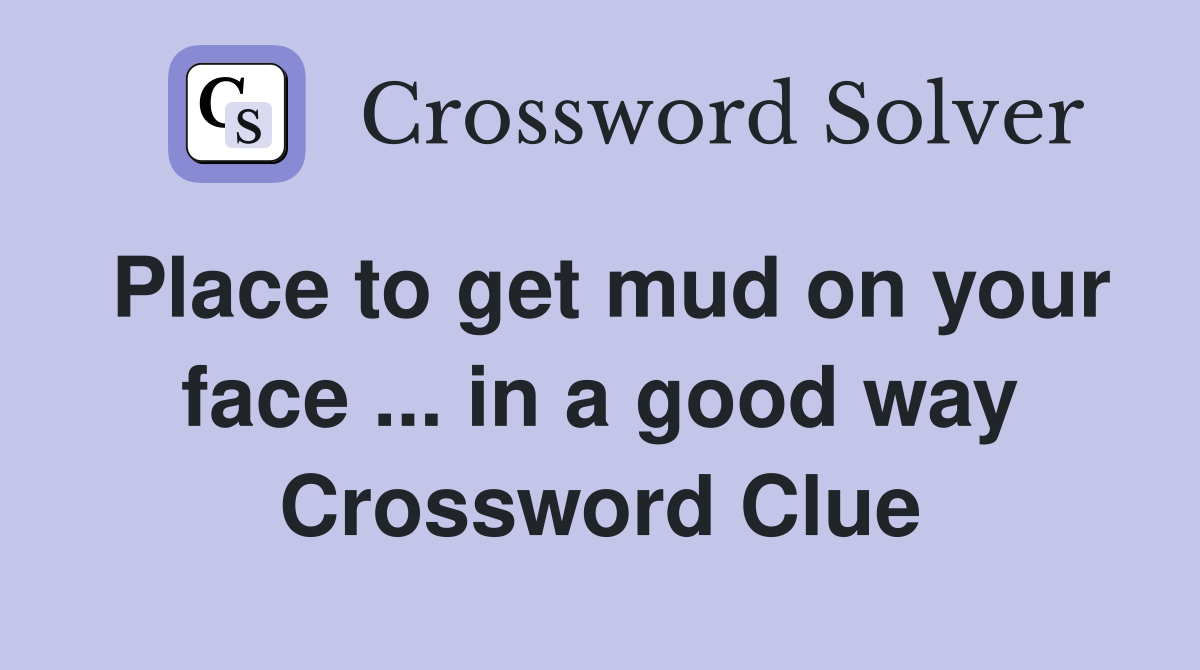 Place to get mud on your face ... in a good way Crossword Clue