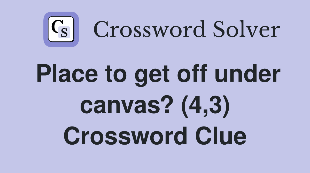 Place to get off under canvas? (4,3) Crossword Clue