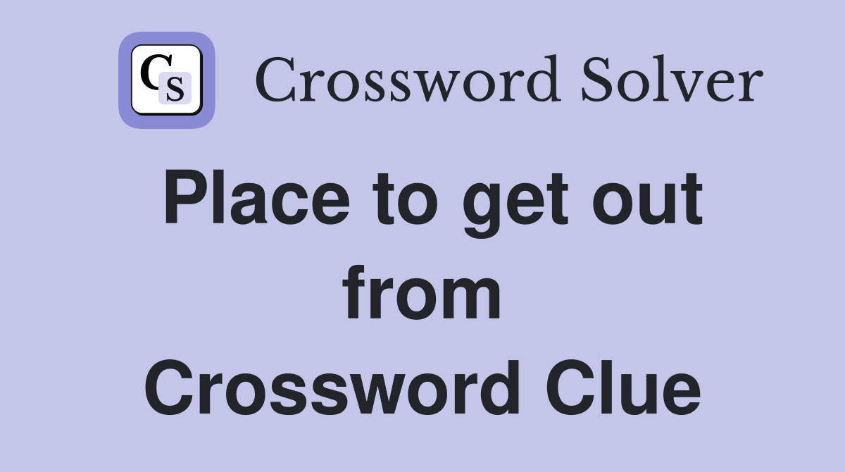 Place to get out from Crossword Clue