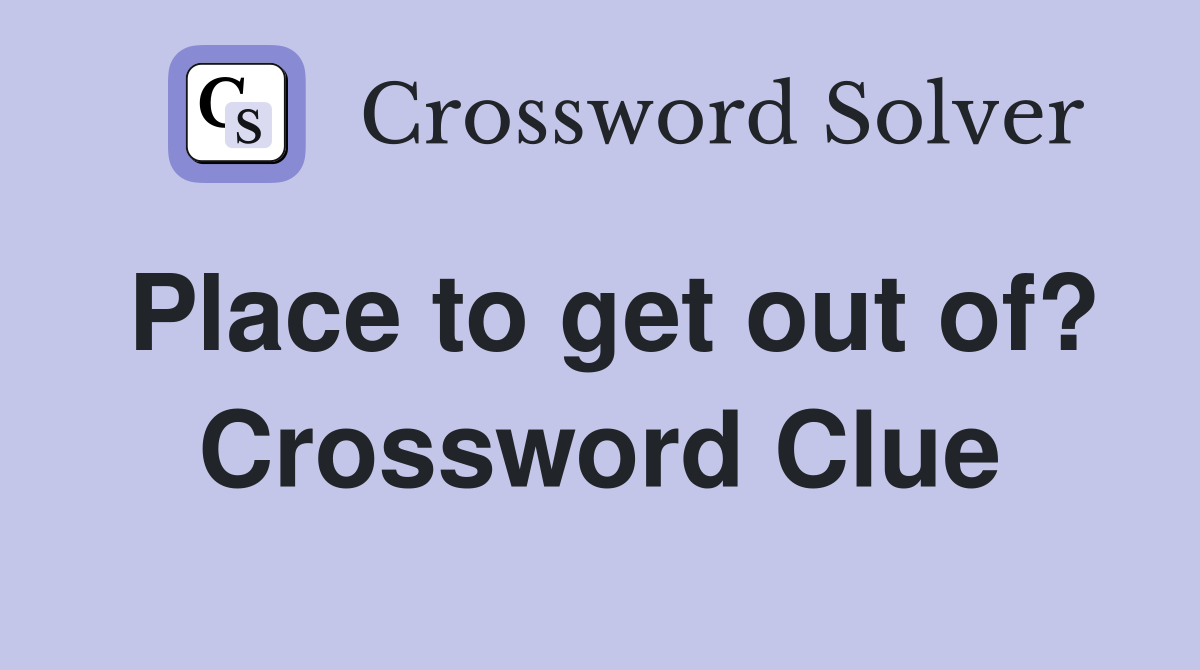 Place to get out of? Crossword Clue