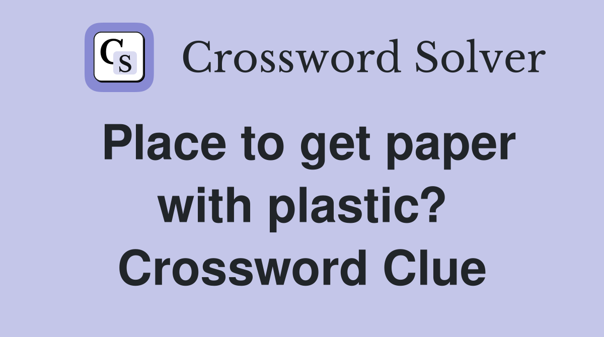 Place to get paper with plastic? Crossword Clue