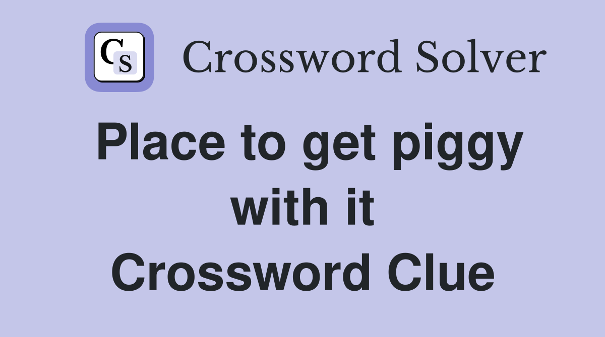 Place to get piggy with it Crossword Clue