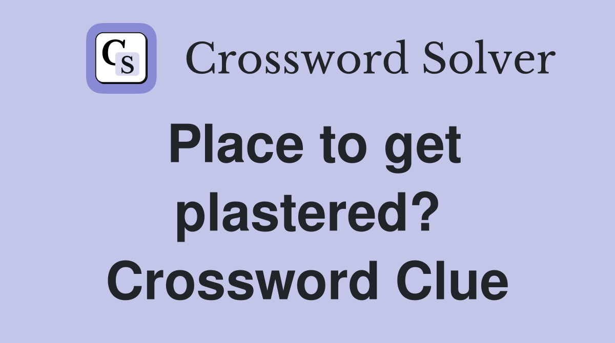 Place to get plastered? Crossword Clue