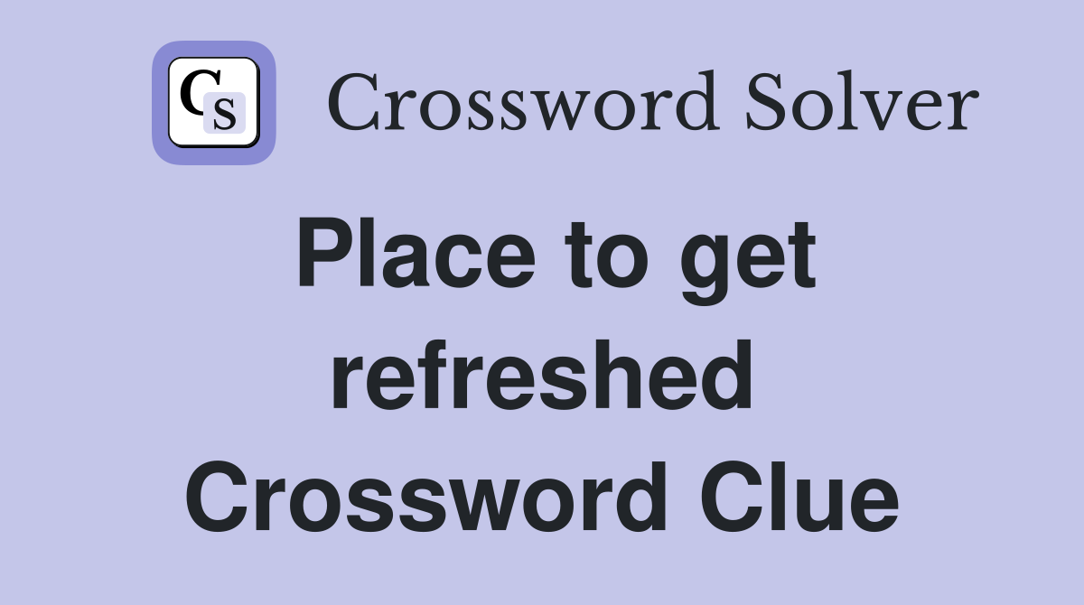 Place to get refreshed Crossword Clue