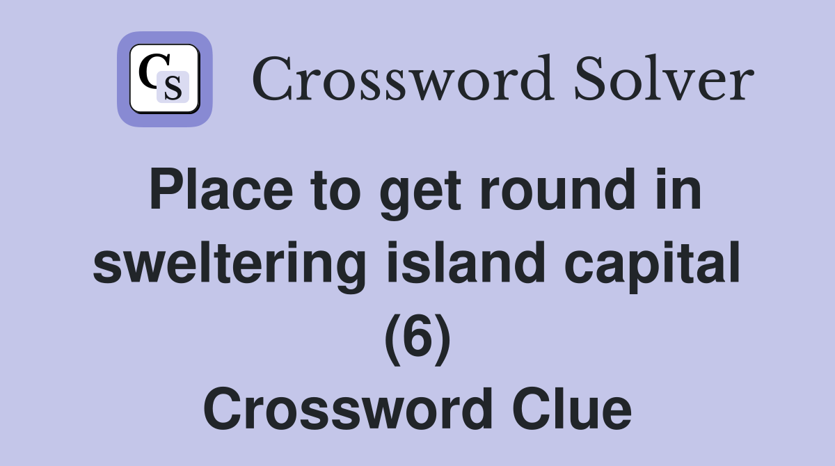 Place to get round in sweltering island capital (6) Crossword Clue