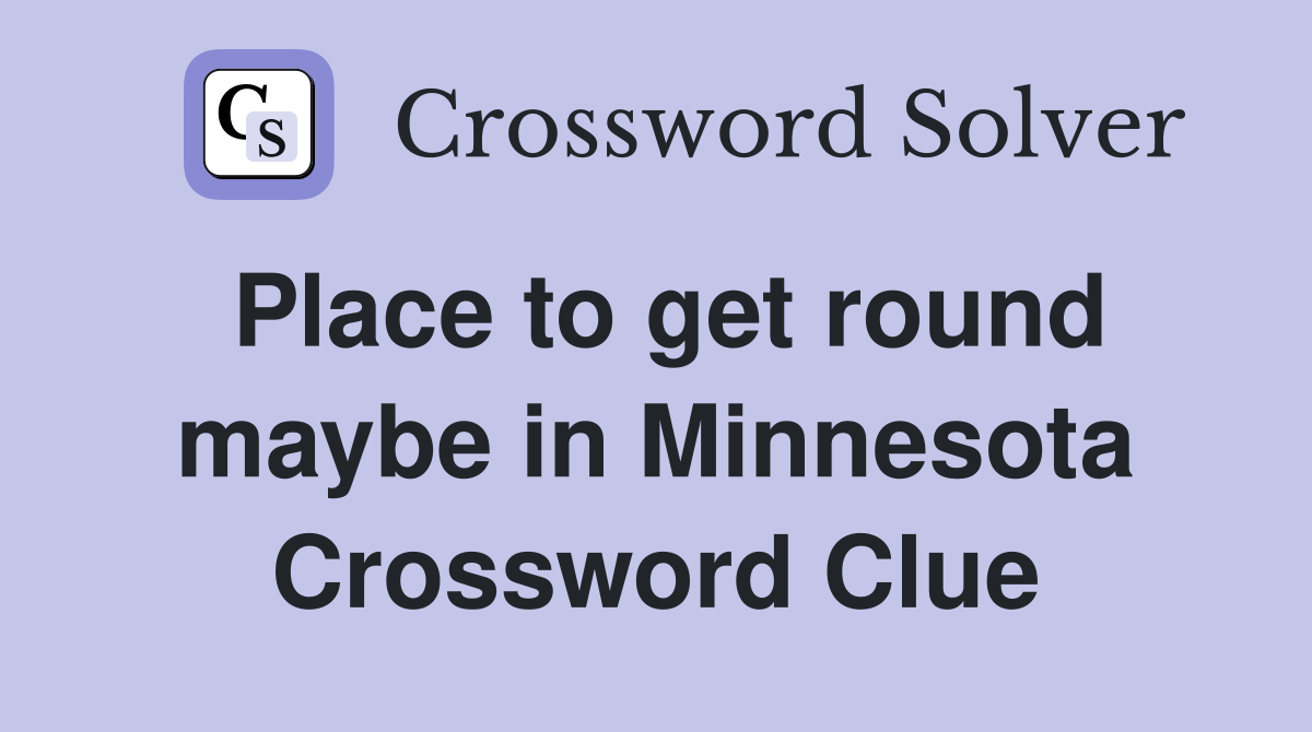 Place to get round maybe in Minnesota Crossword Clue