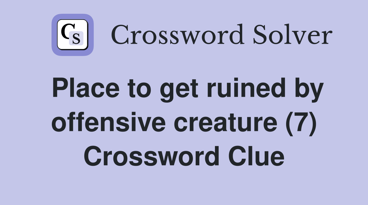 Place to get ruined by offensive creature (7) Crossword Clue