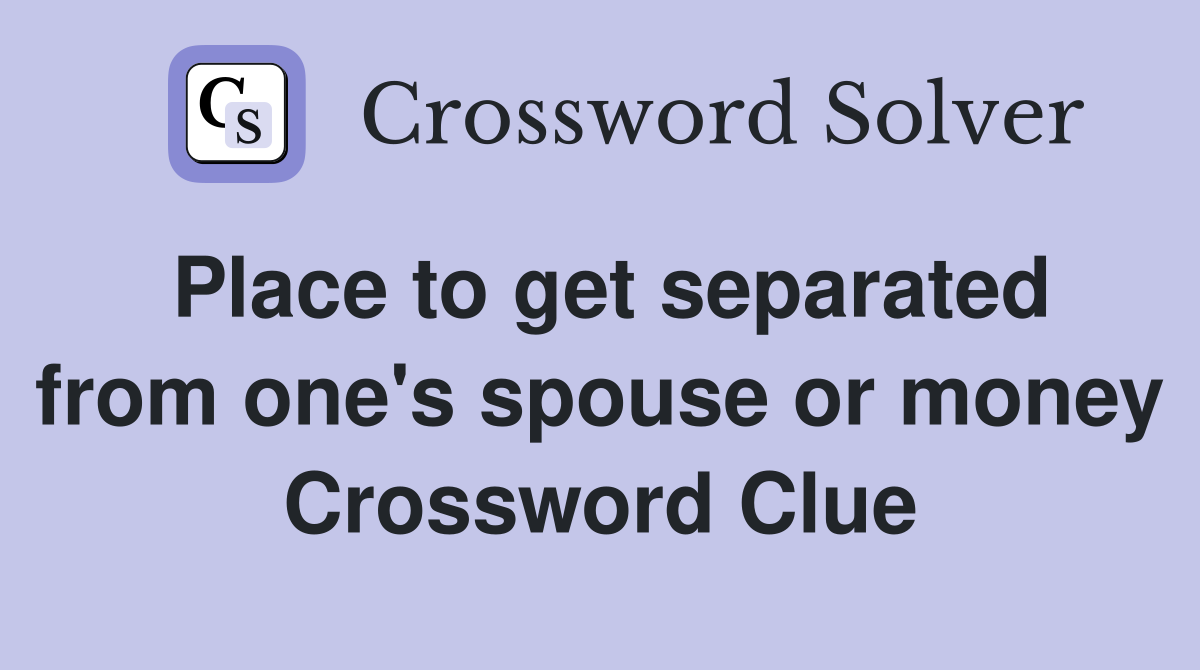 Place to get separated from one's spouse or money Crossword Clue