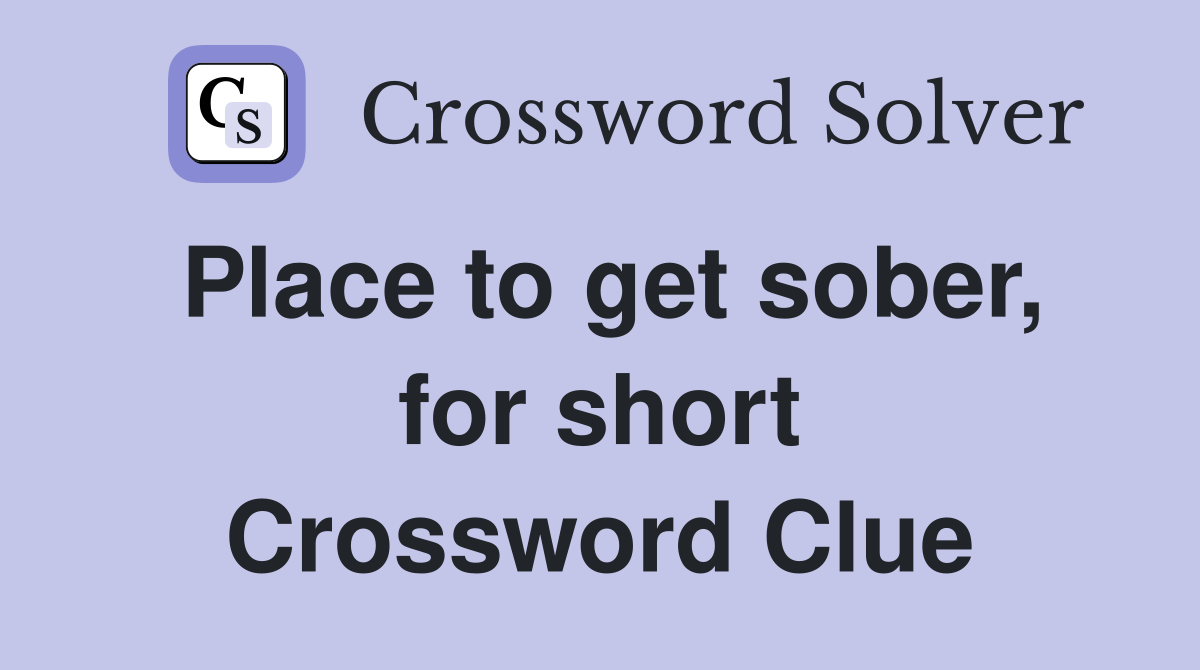 Place to get sober, for short Crossword Clue