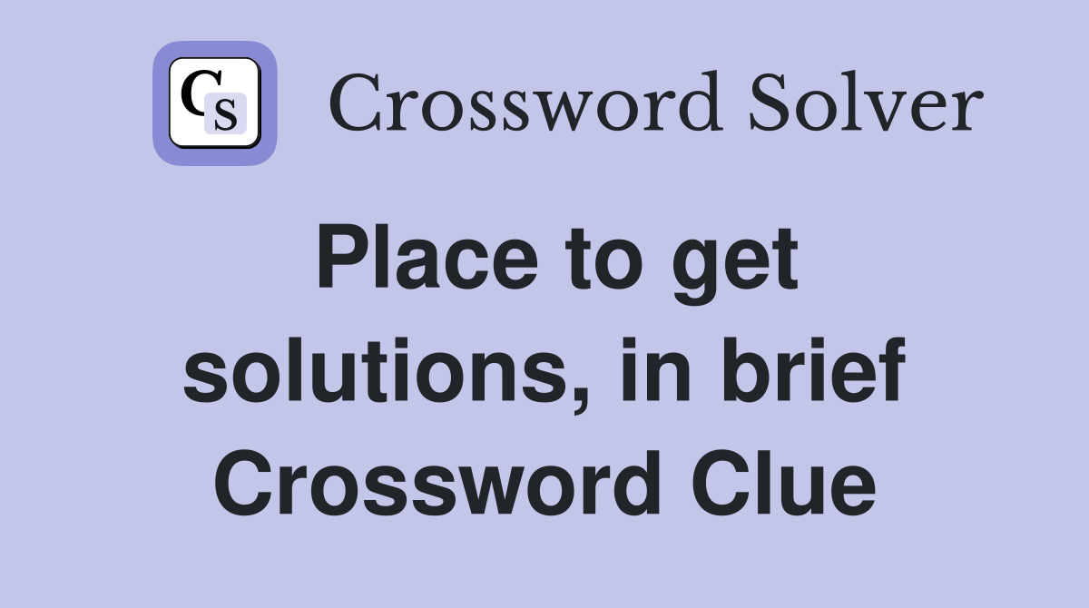 Place to get solutions, in brief Crossword Clue
