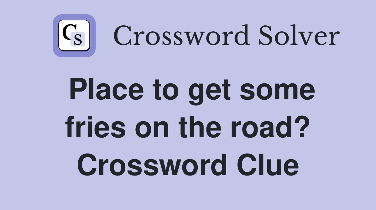 Place to get some fries on the road? Crossword Clue