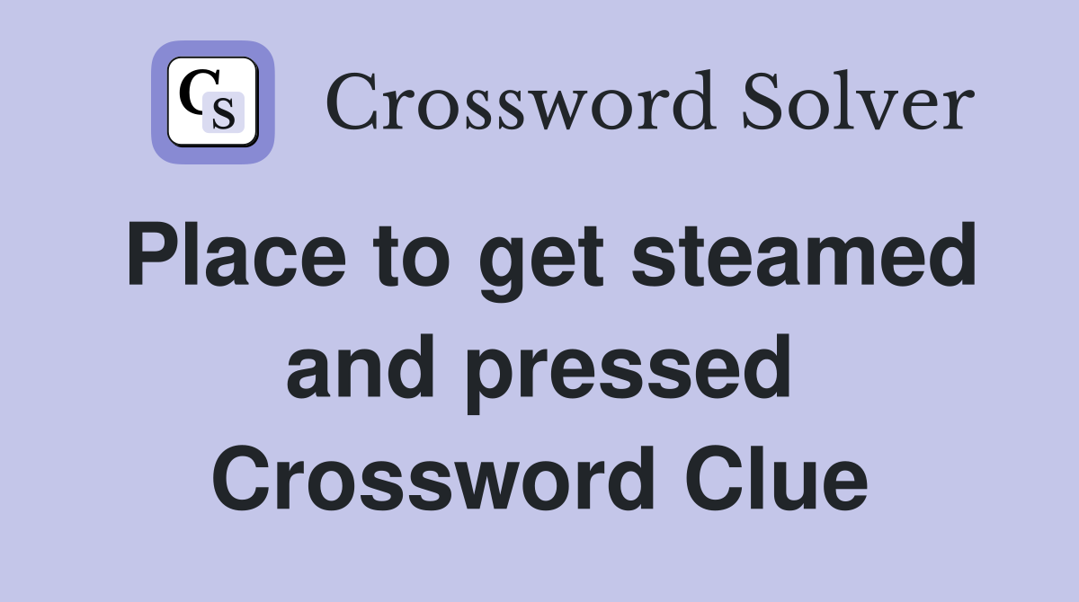 Place to get steamed and pressed Crossword Clue