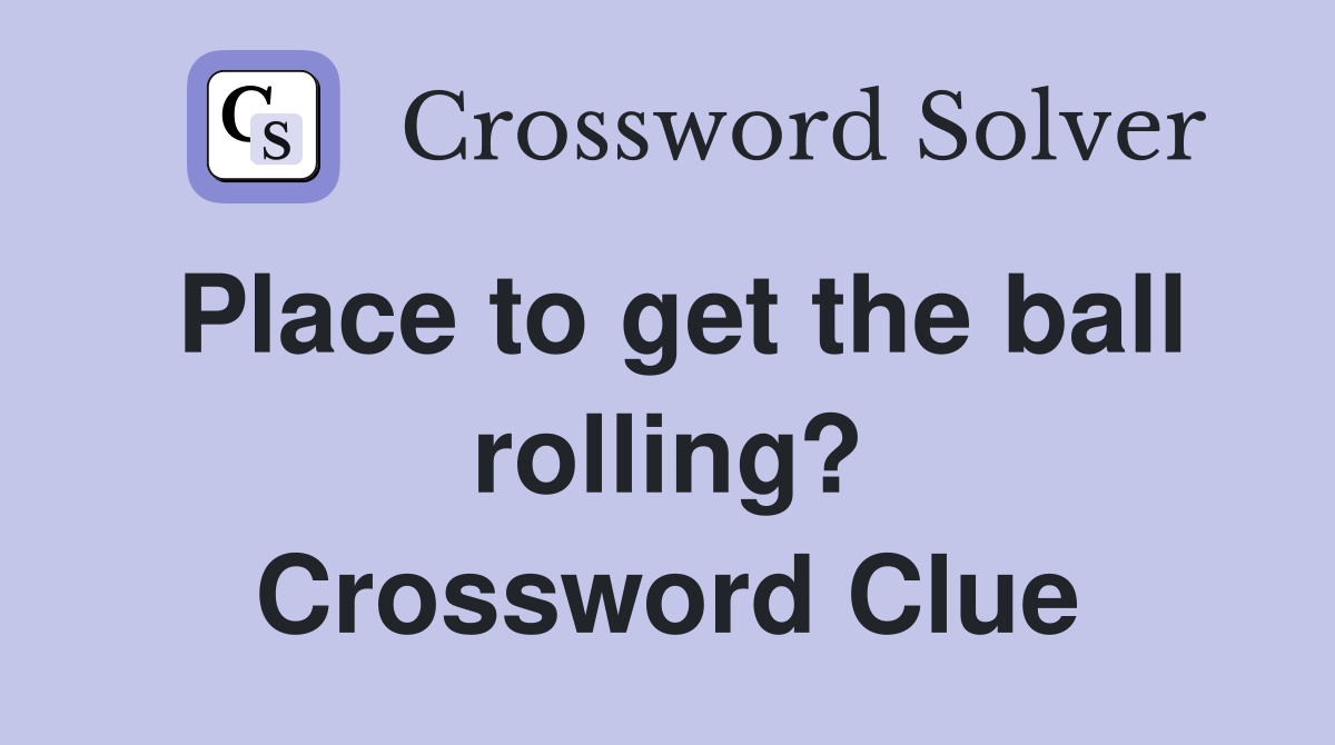 Place to get the ball rolling? Crossword Clue