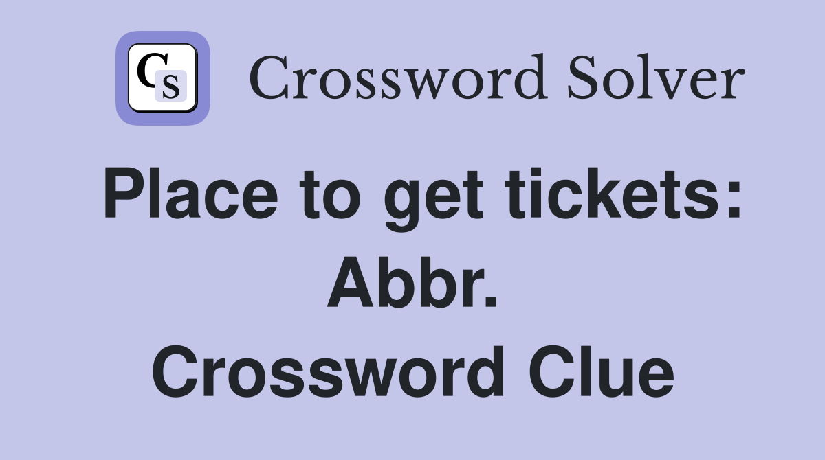 Place to get tickets: Abbr. Crossword Clue