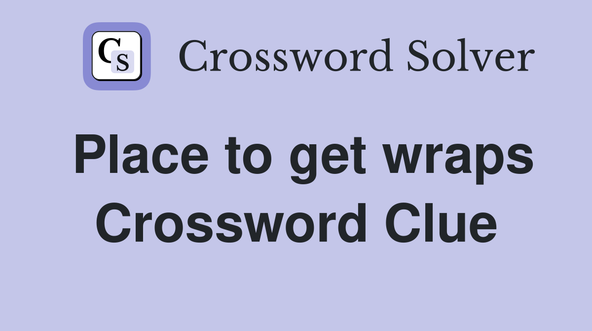 Place to get wraps Crossword Clue