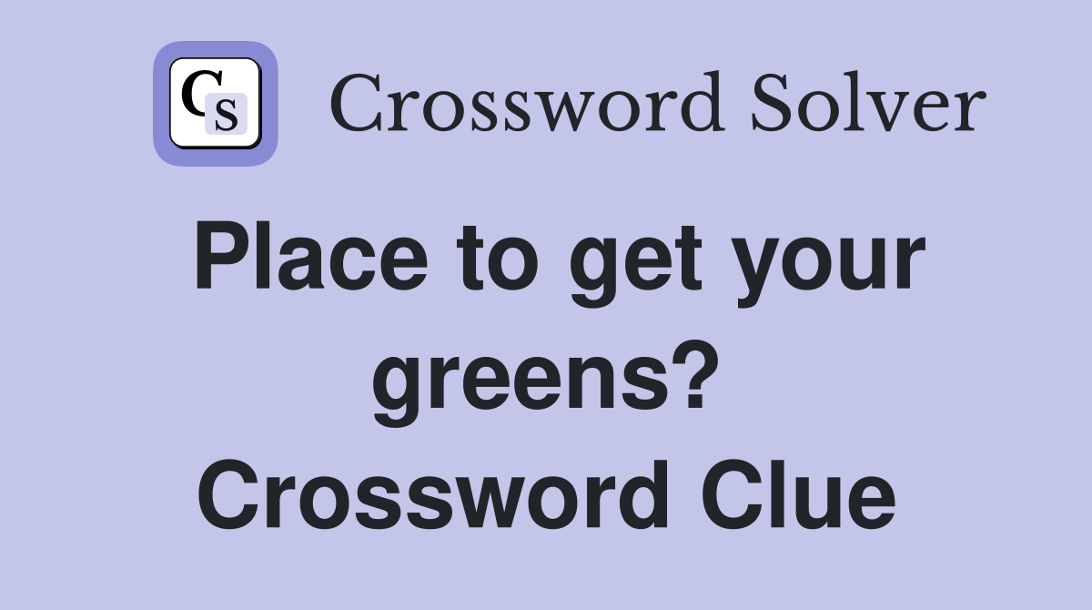 Place to get your greens? Crossword Clue
