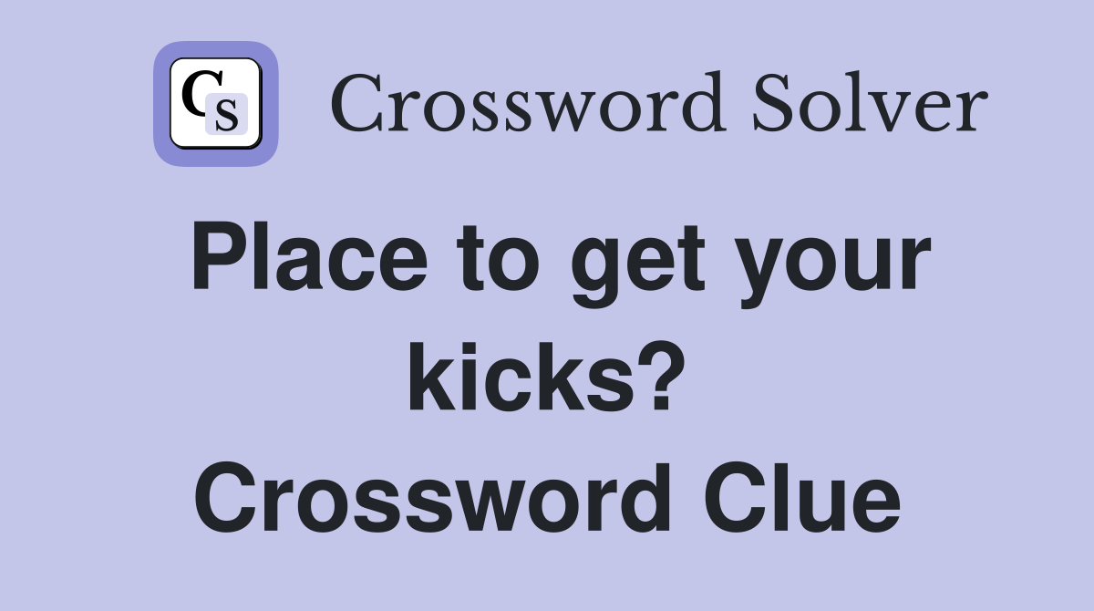 Place to get your kicks? Crossword Clue