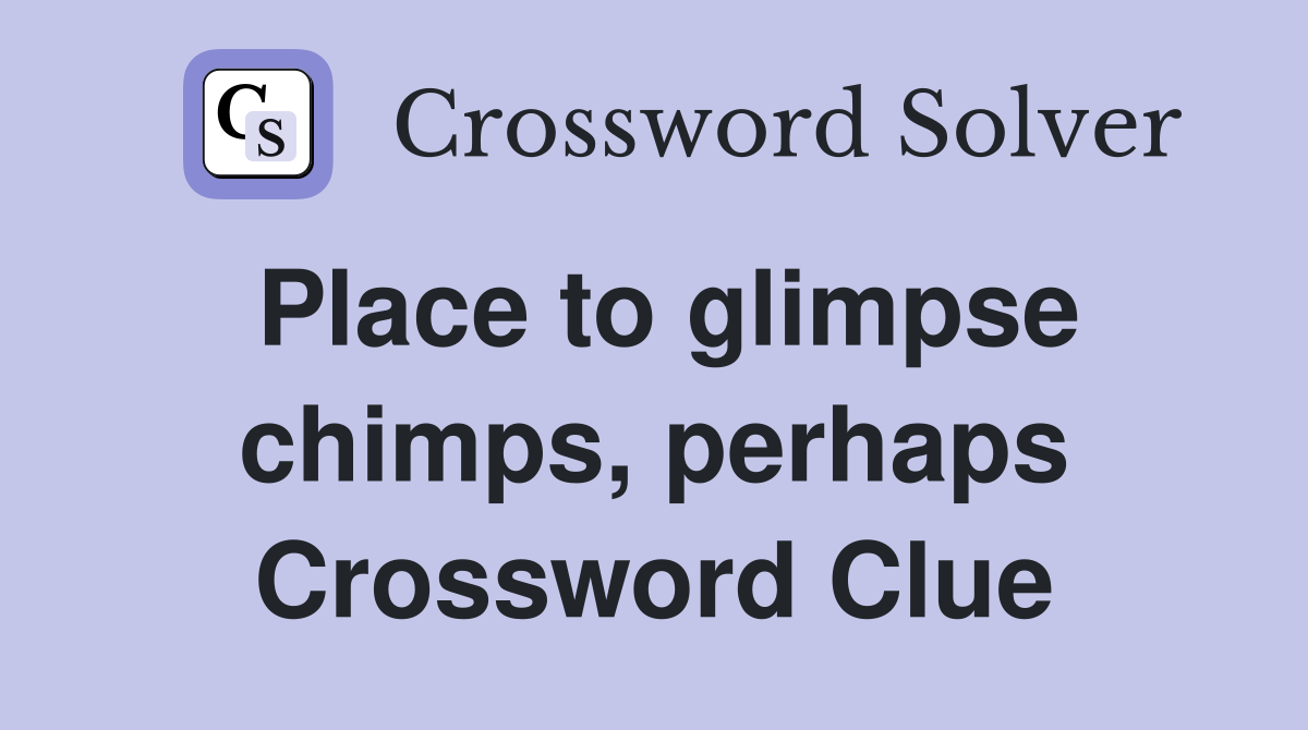 Place to glimpse chimps, perhaps Crossword Clue