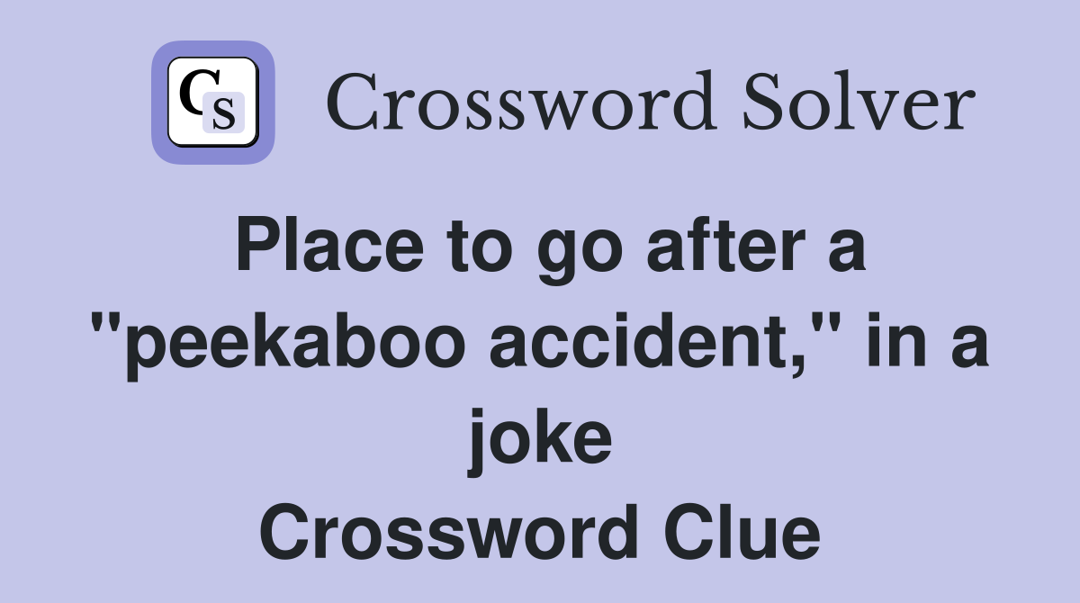 Place to go after a "peekaboo accident," in a joke Crossword Clue