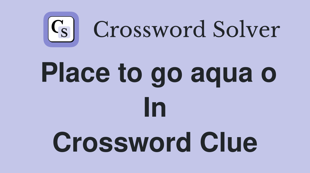 Place to go aqua o In Crossword Clue