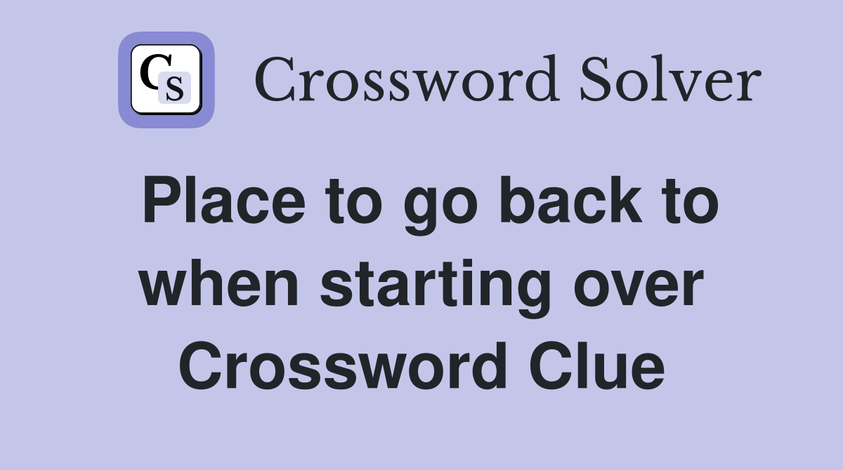Place to go back to when starting over Crossword Clue