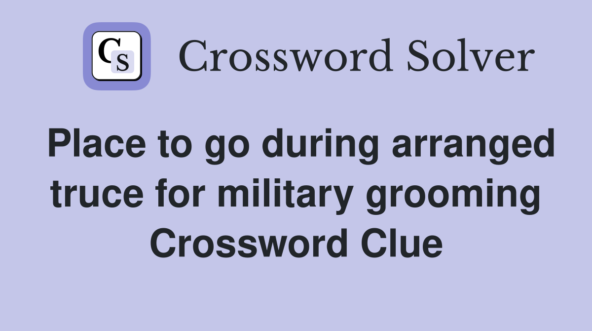 Place to go during arranged truce for military grooming Crossword Clue