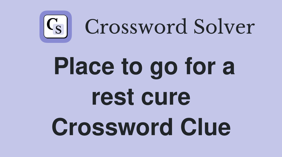 Place to go for a rest cure Crossword Clue
