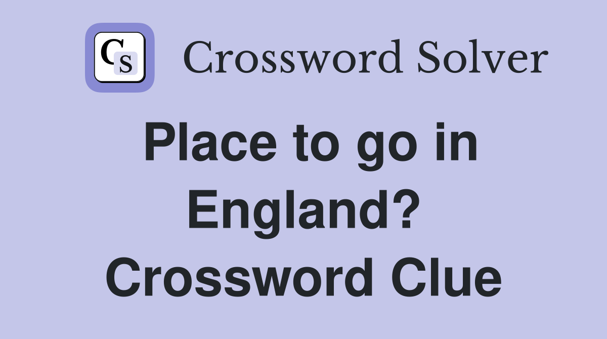 Place to go in England? Crossword Clue