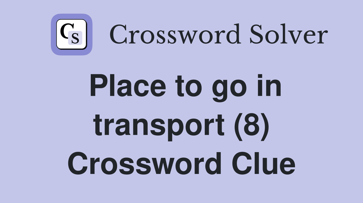 Place to go in transport (8) Crossword Clue