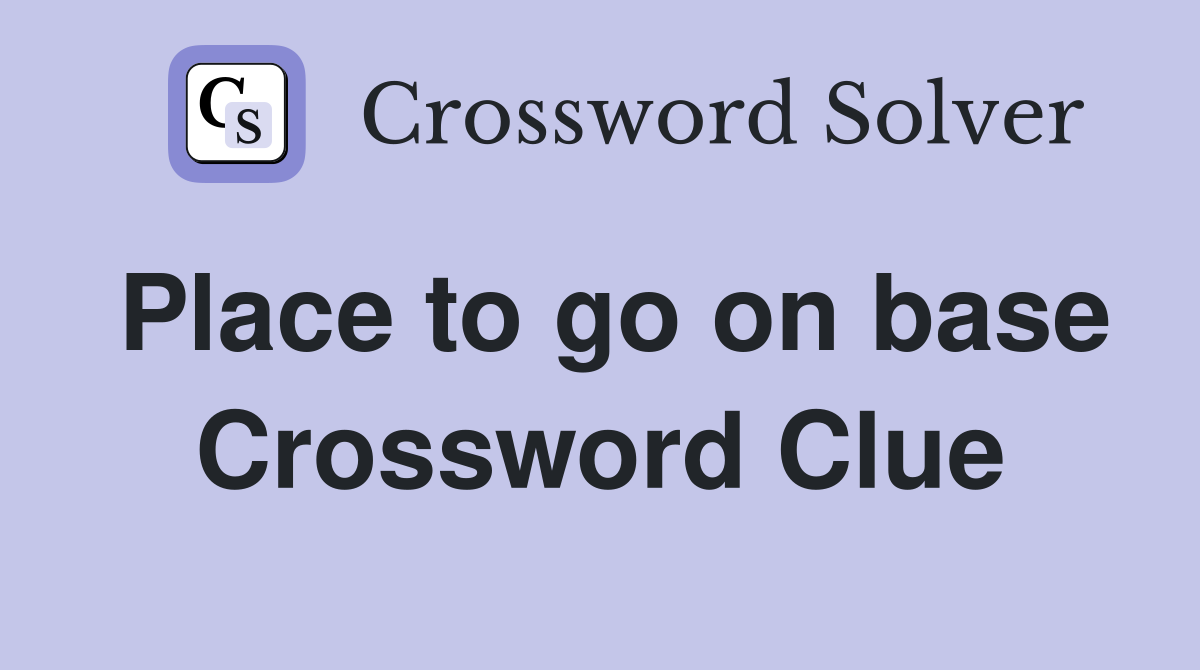 Place to go on base Crossword Clue