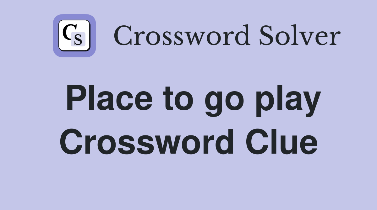 Place to go play Crossword Clue