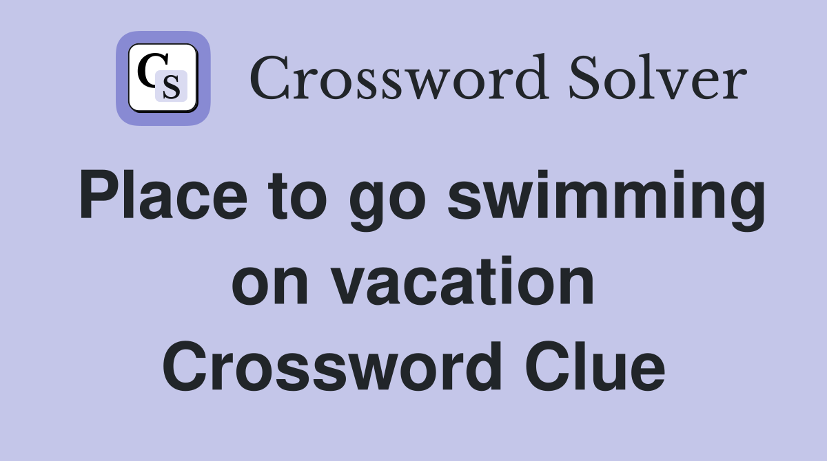 Place to go swimming on vacation Crossword Clue