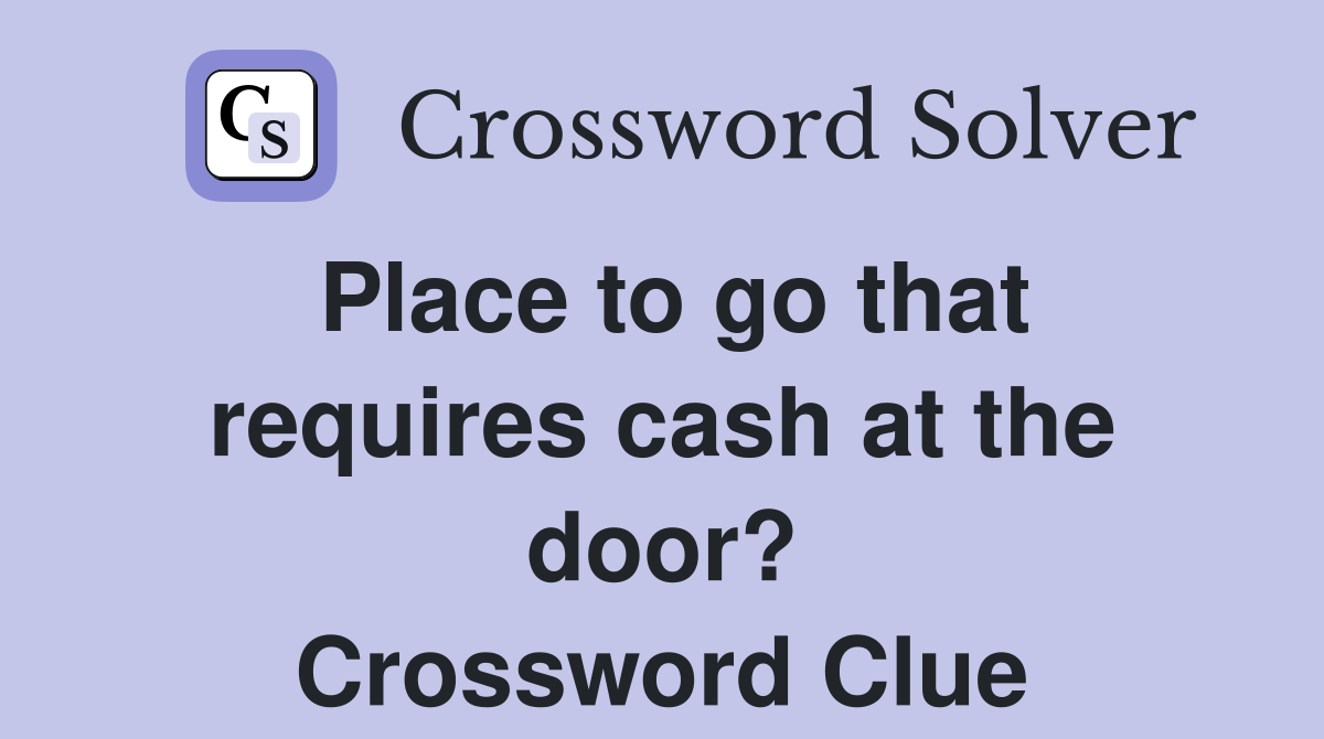 Place to go that requires cash at the door? Crossword Clue