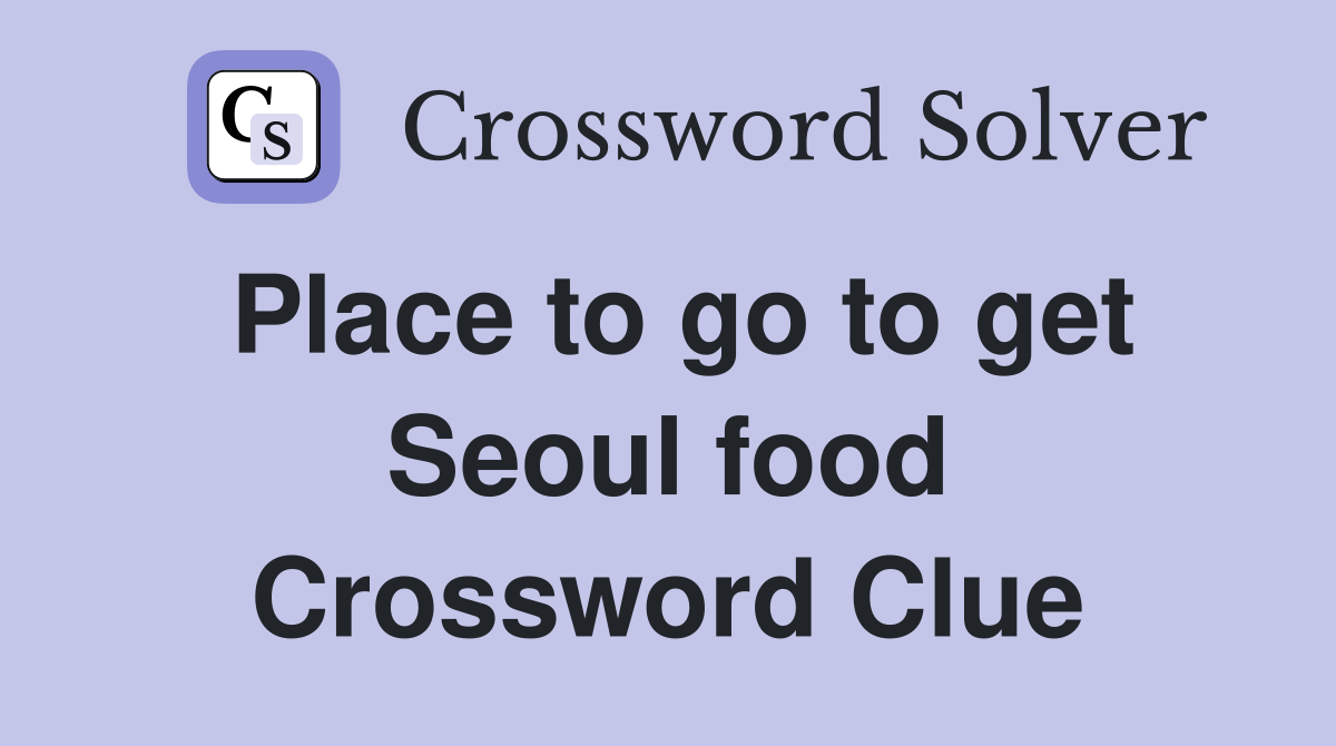 Place to go to get Seoul food Crossword Clue