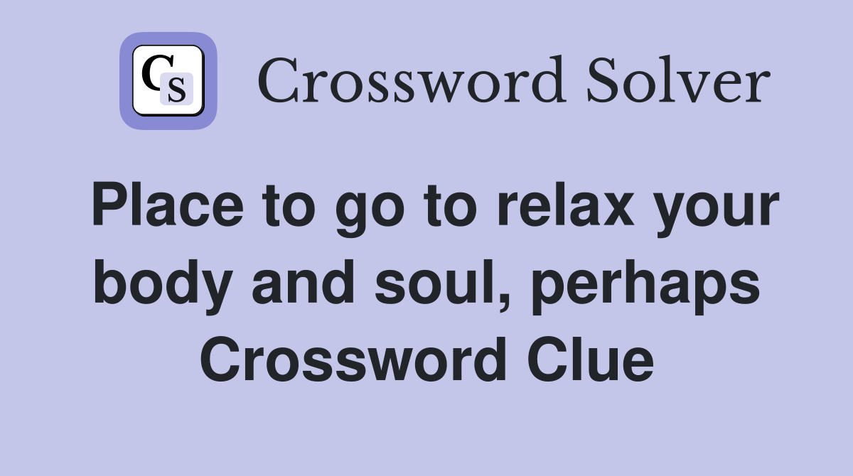 Place to go to relax your body and soul, perhaps Crossword Clue