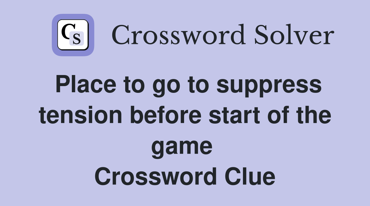 Place to go to suppress tension before start of the game  Crossword Clue
