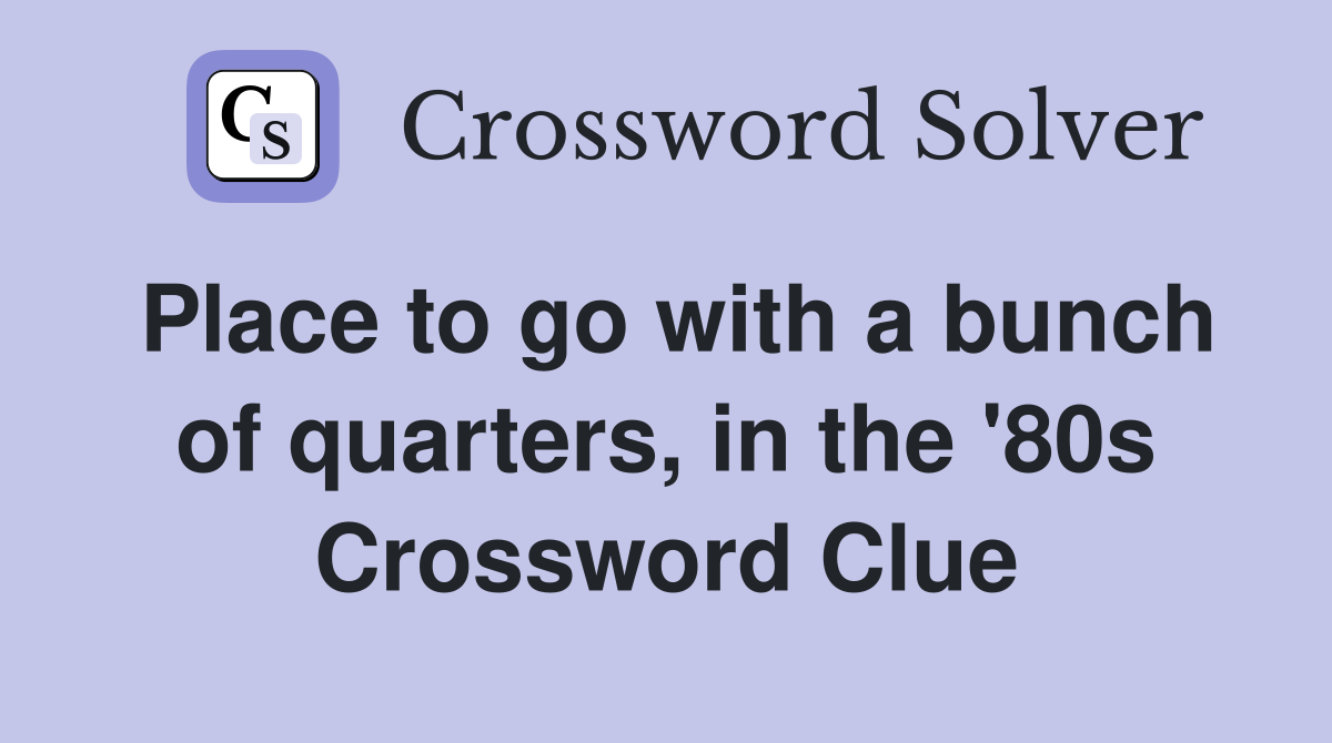 Place to go with a bunch of quarters, in the '80s Crossword Clue